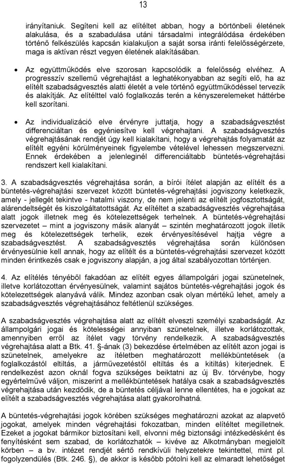 felelősségérzete, maga is aktívan részt vegyen életének alakításában. Az együttműködés elve szorosan kapcsolódik a felelősség elvéhez.