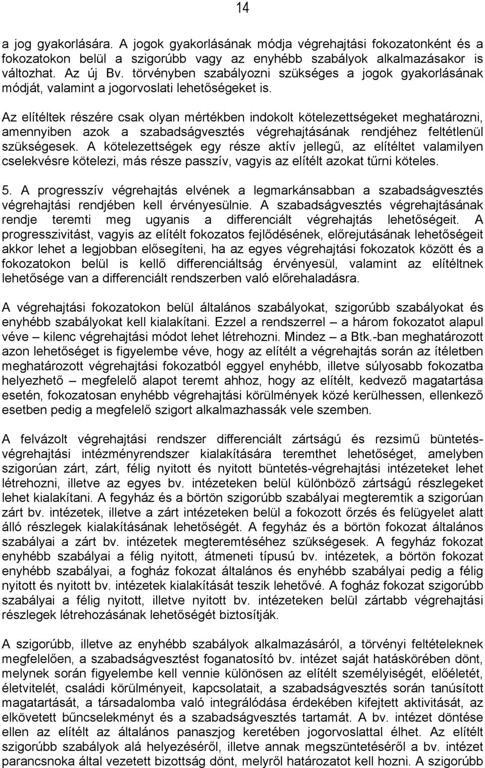 Az elítéltek részére csak olyan mértékben indokolt kötelezettségeket meghatározni, amennyiben azok a szabadságvesztés végrehajtásának rendjéhez feltétlenül szükségesek.