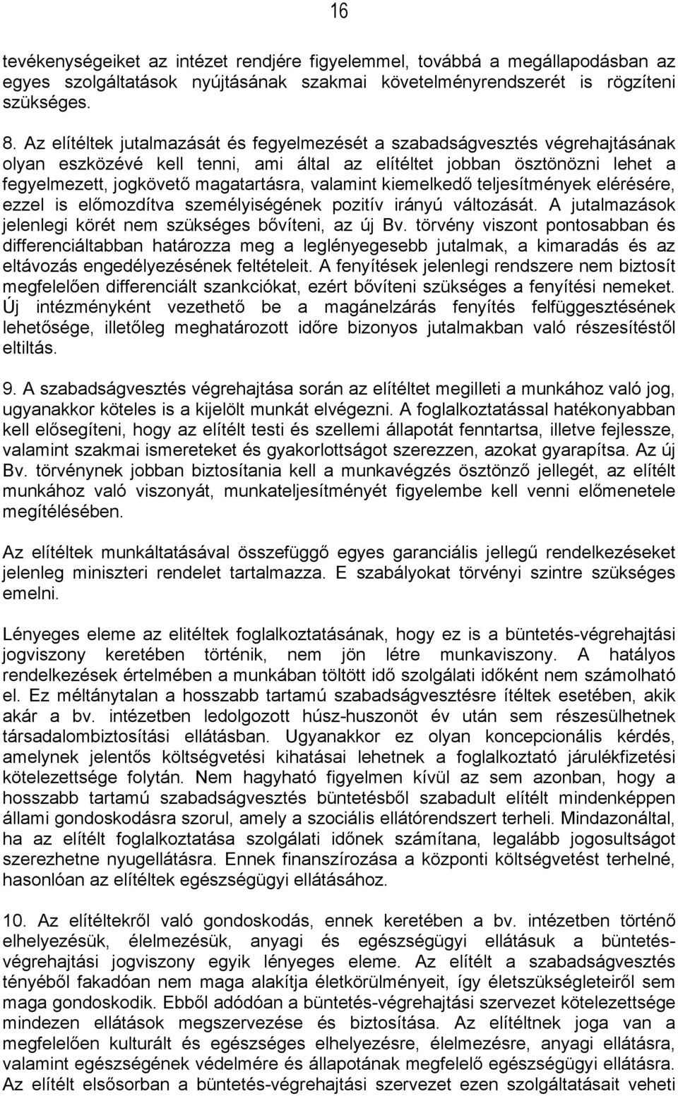 valamint kiemelkedő teljesítmények elérésére, ezzel is előmozdítva személyiségének pozitív irányú változását. A jutalmazások jelenlegi körét nem szükséges bővíteni, az új Bv.