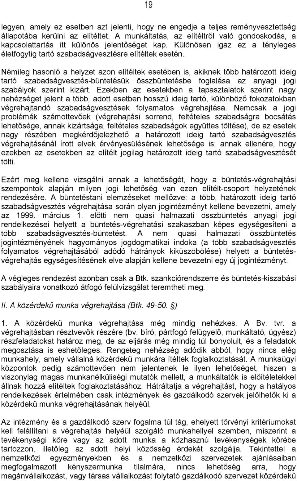 Némileg hasonló a helyzet azon elítéltek esetében is, akiknek több határozott ideig tartó szabadságvesztés-büntetésük összbüntetésbe foglalása az anyagi jogi szabályok szerint kizárt.