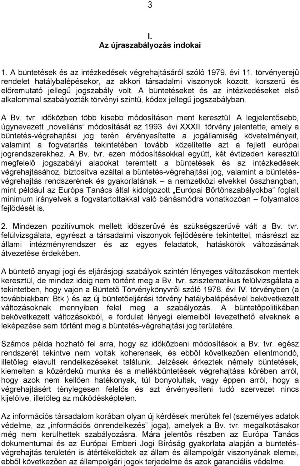 A büntetéseket és az intézkedéseket első alkalommal szabályozták törvényi szintű, kódex jellegű jogszabályban. A Bv. tvr. időközben több kisebb módosításon ment keresztül.