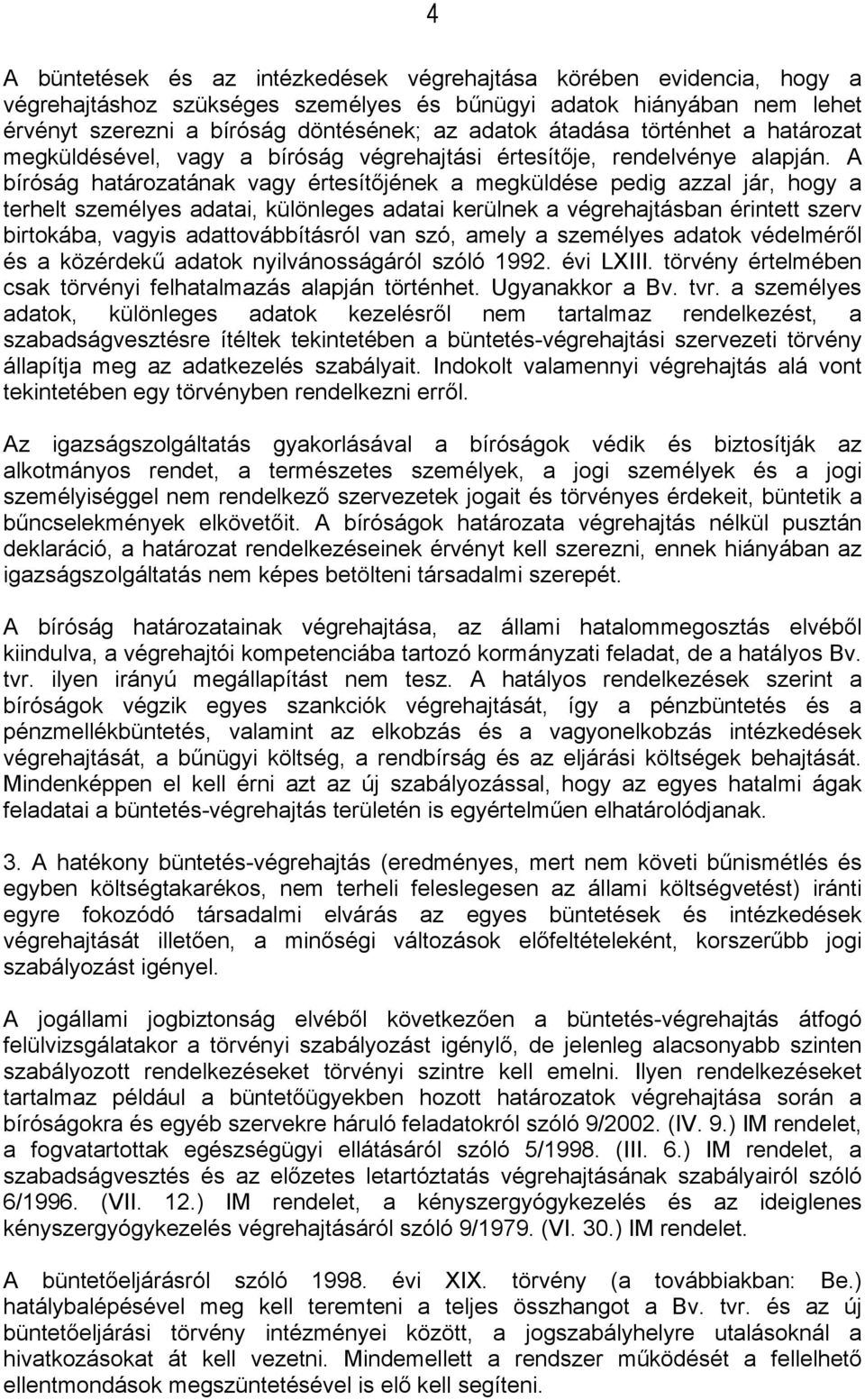 A bíróság határozatának vagy értesítőjének a megküldése pedig azzal jár, hogy a terhelt személyes adatai, különleges adatai kerülnek a végrehajtásban érintett szerv birtokába, vagyis