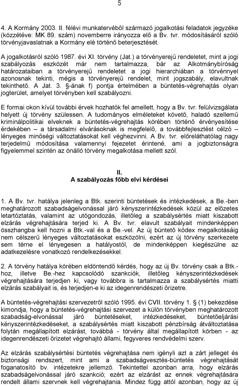 ) a törvényerejű rendeletet, mint a jogi szabályozás eszközét már nem tartalmazza, bár az Alkotmánybíróság határozataiban a törvényerejű rendeletet a jogi hierarchiában a törvénnyel azonosnak