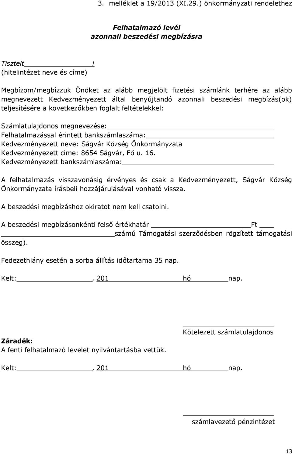 a következőkben foglalt feltételekkel: Számlatulajdonos megnevezése: Felhatalmazással érintett bankszámlaszáma: Kedvezményezett neve: Ságvár Község Önkormányzata Kedvezményezett címe: 8654 Ságvár, Fő