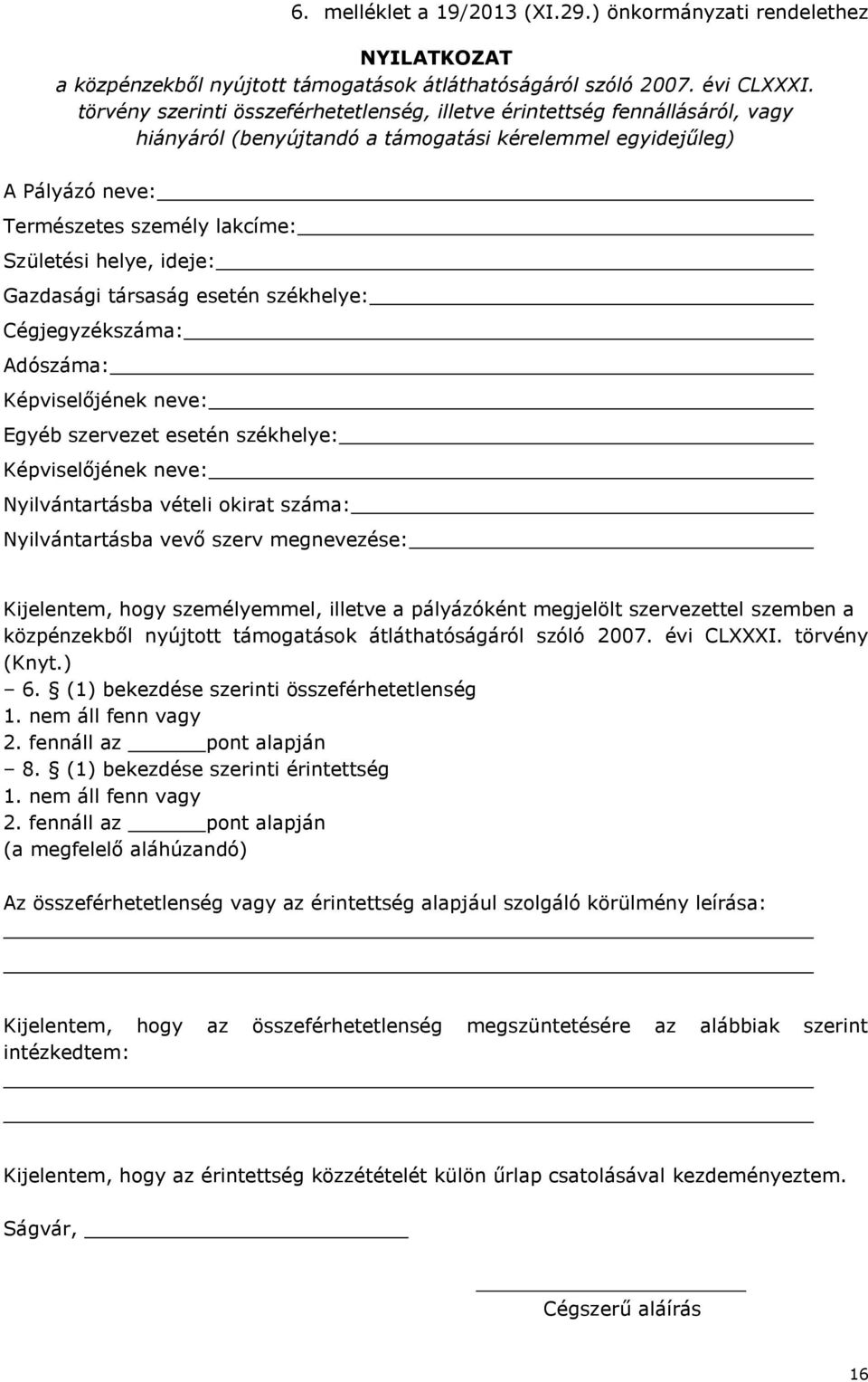 ideje: Gazdasági társaság esetén székhelye: Cégjegyzékszáma: Adószáma: Képviselőjének neve: Egyéb szervezet esetén székhelye: Képviselőjének neve: Nyilvántartásba vételi okirat száma: Nyilvántartásba