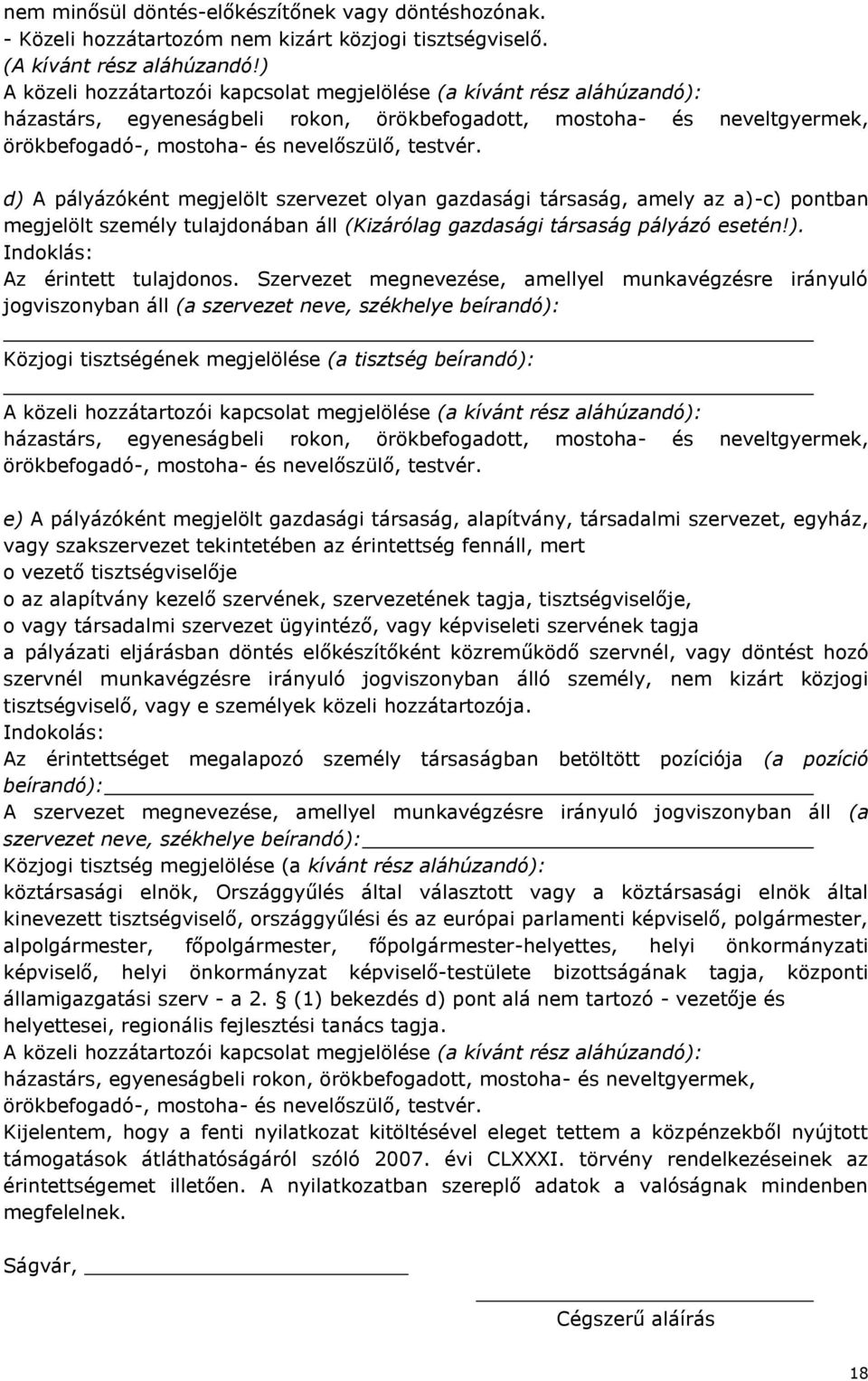 d) A pályázóként megjelölt szervezet olyan gazdasági társaság, amely az a)-c) pontban megjelölt személy tulajdonában áll (Kizárólag gazdasági társaság pályázó esetén!). Indoklás: Az érintett tulajdonos.