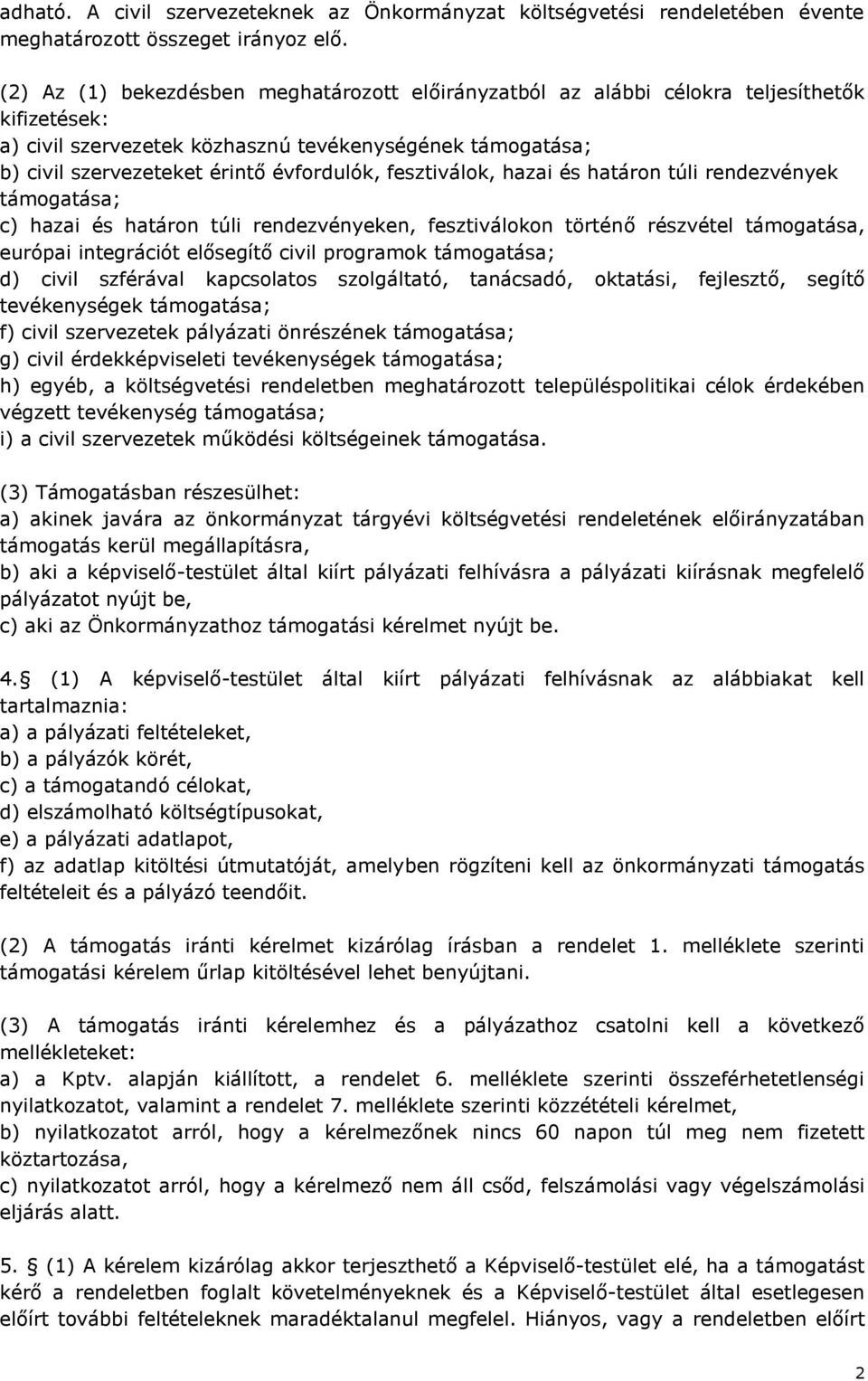 fesztiválok, hazai és határon túli rendezvények támogatása; c) hazai és határon túli rendezvényeken, fesztiválokon történő részvétel támogatása, európai integrációt elősegítő civil programok