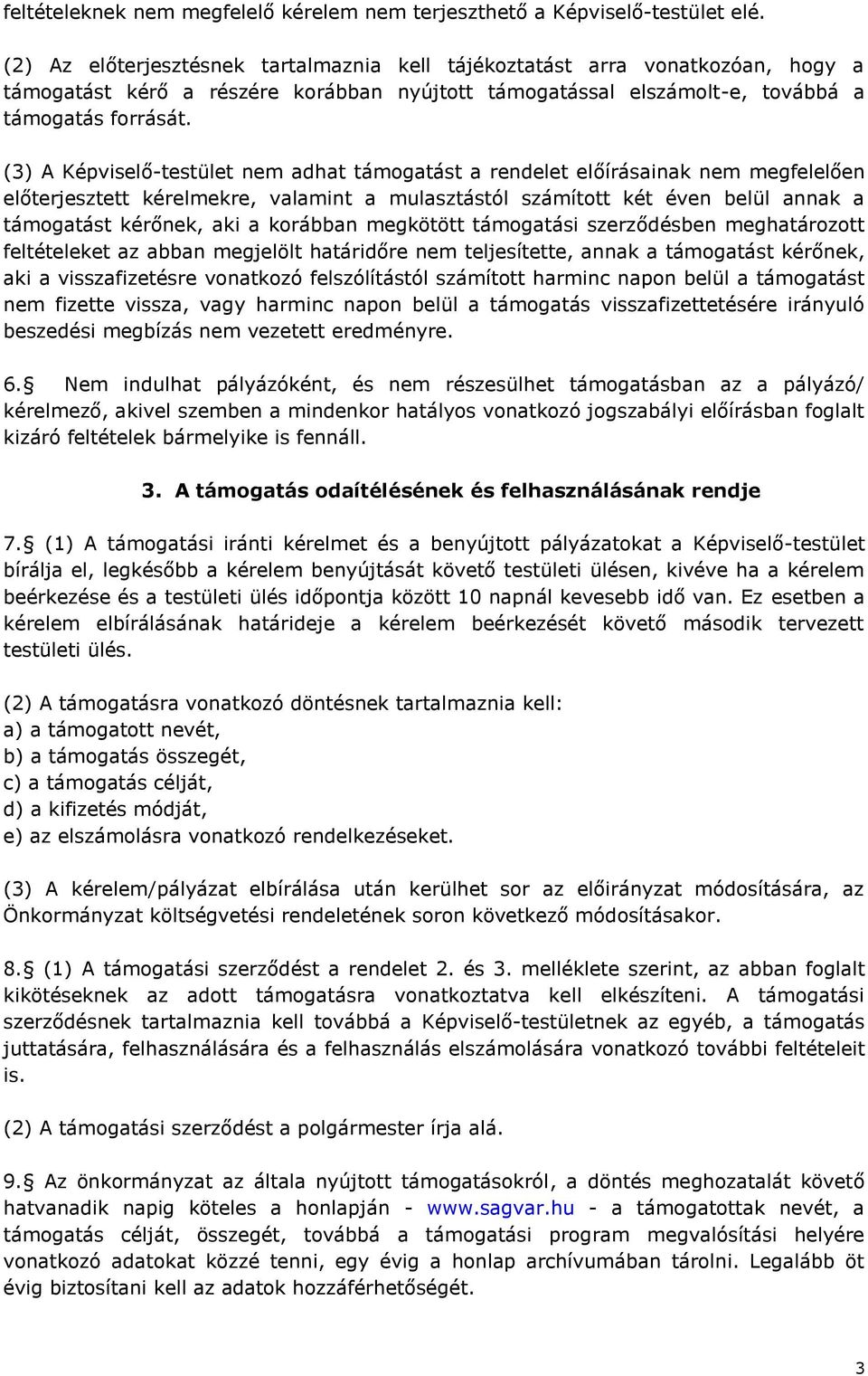 (3) A Képviselő-testület nem adhat támogatást a rendelet előírásainak nem megfelelően előterjesztett kérelmekre, valamint a mulasztástól számított két éven belül annak a támogatást kérőnek, aki a