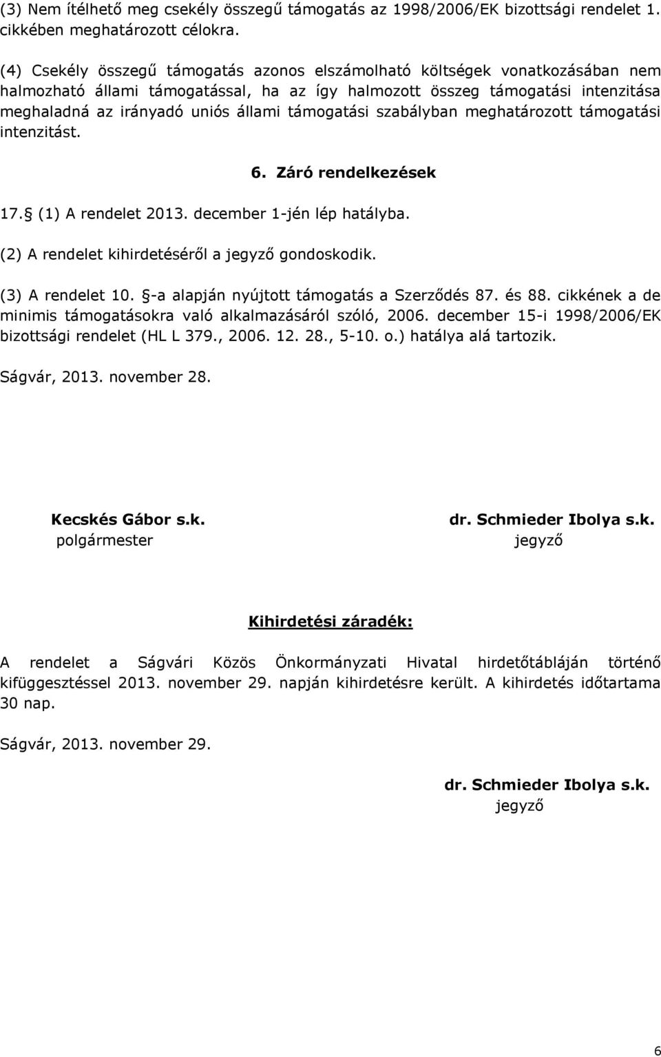 támogatási szabályban meghatározott támogatási intenzitást. 6. Záró rendelkezések 17. (1) A rendelet 2013. december 1-jén lép hatályba. (2) A rendelet kihirdetéséről a jegyző gondoskodik.