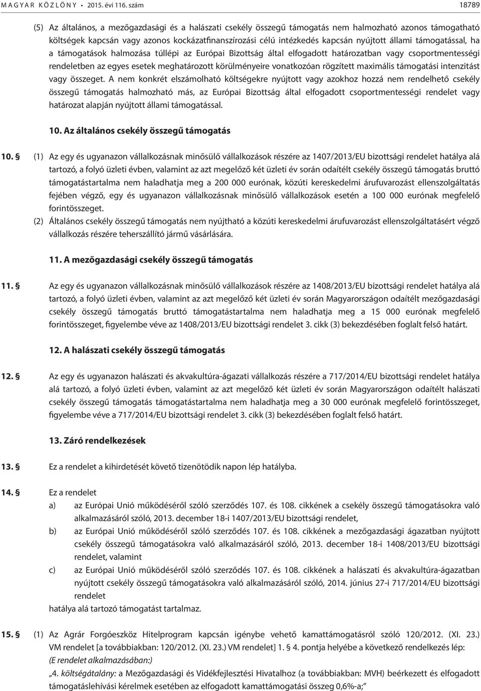 nyújtott állami támogatással, ha a támogatások halmozása túllépi az Európai Bizottság által elfogadott határozatban vagy csoportmentességi rendeletben az egyes esetek meghatározott körülményeire