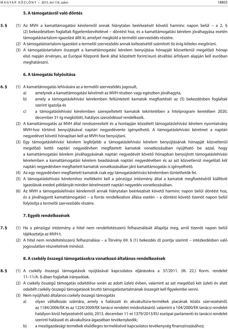 (2) A támogatástartalom-igazolást a termelői szerveződés annak keltezésétől számított tíz évig köteles megőrizni.