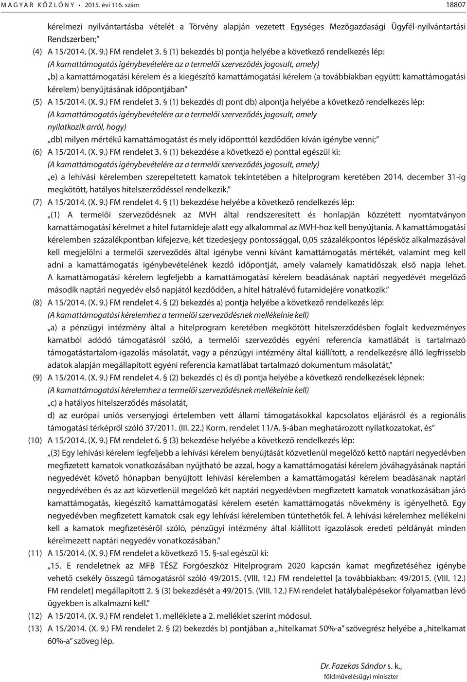 (1) bekezdés b) pontja helyébe a következő rendelkezés lép: (A kamattámogatás igénybevételére az a termelői szerveződés jogosult, amely) b) a kamattámogatási kérelem és a kiegészítő kamattámogatási