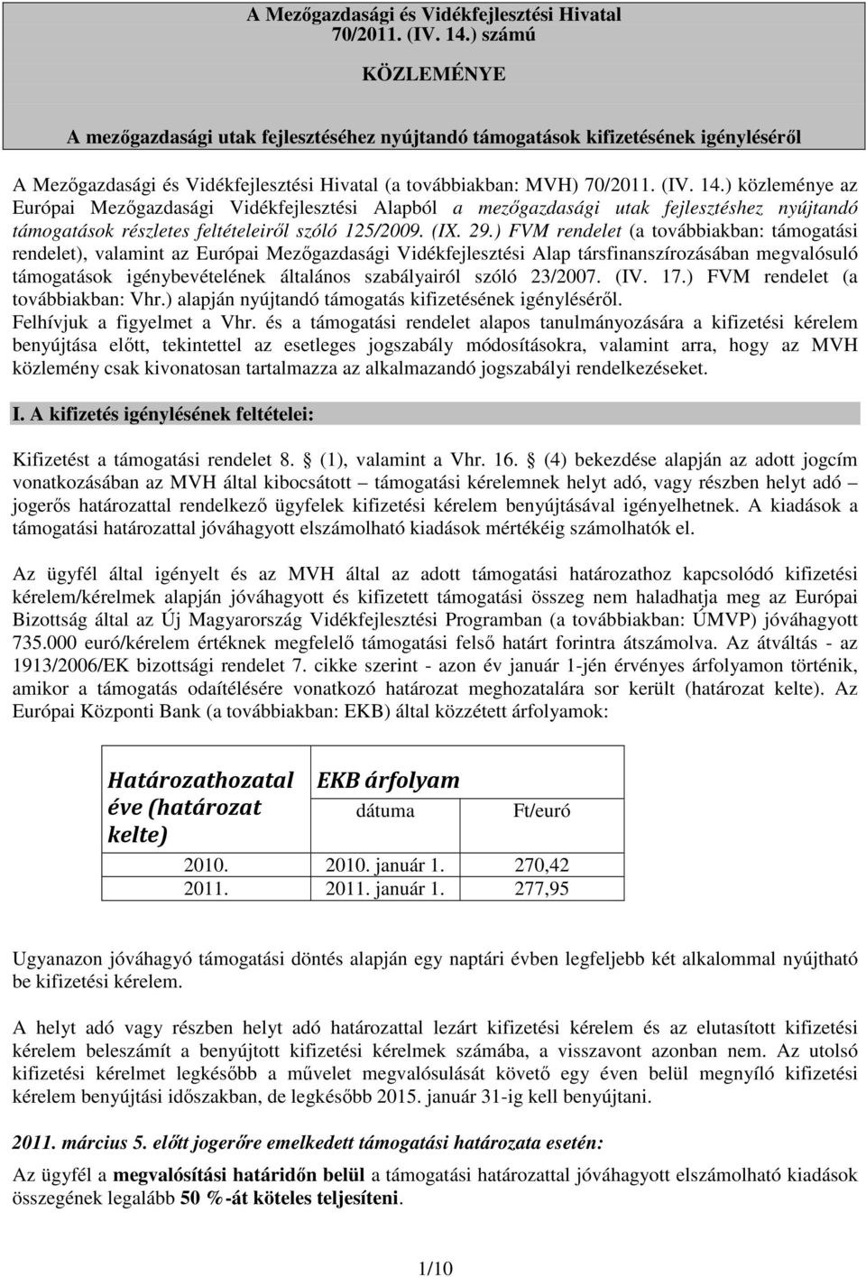 ) közleménye az Európai Mezőgazdasági Vidékfejlesztési Alapból a mezőgazdasági utak fejlesztéshez nyújtandó támogatások részletes feltételeiről szóló 125/2009. (IX. 29.