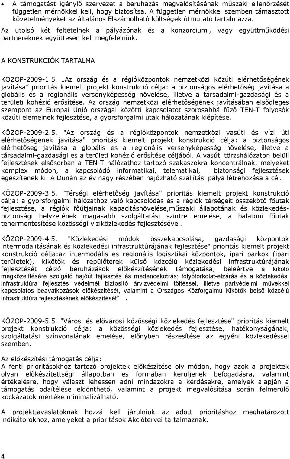 Az utolsó két feltételnek a pályázónak és a konzorciumi, vagy együttműködési partnereknek együttesen kell megfelelniük. A KONSTRUKCIÓK TARTALMA KÖZOP-2009-1.5.