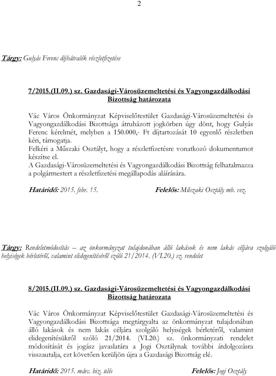 000,- Ft díjtartozását 10 egyenlő részletben kéri, támogatja. Felkéri a Műszaki Osztályt, hogy a részletfizetésre vonatkozó dokumentumot készítse el.