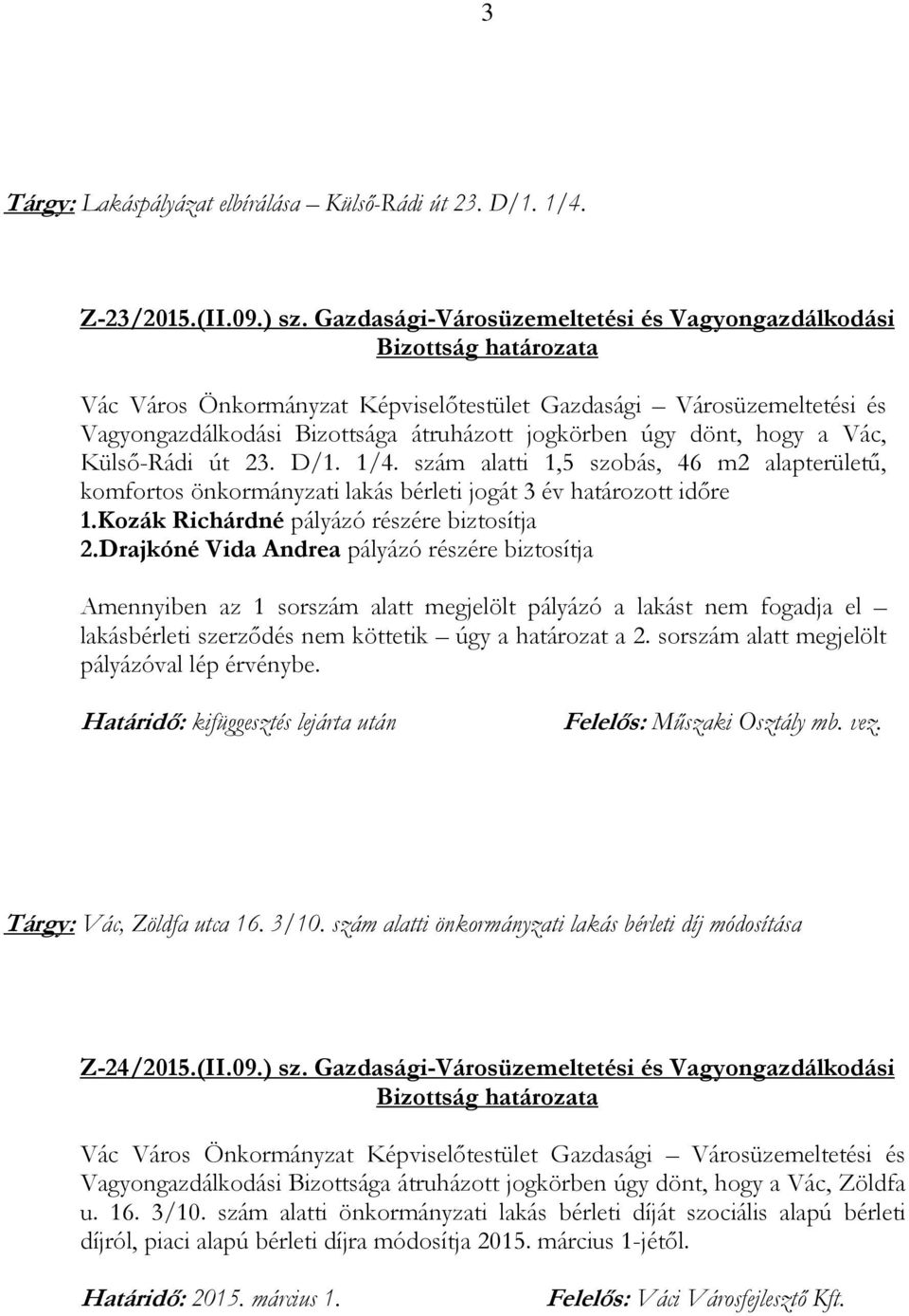 szám alatti 1,5 szobás, 46 m2 alapterületű, komfortos önkormányzati lakás bérleti jogát 3 év határozott időre 1.Kozák Richárdné pályázó részére biztosítja 2.