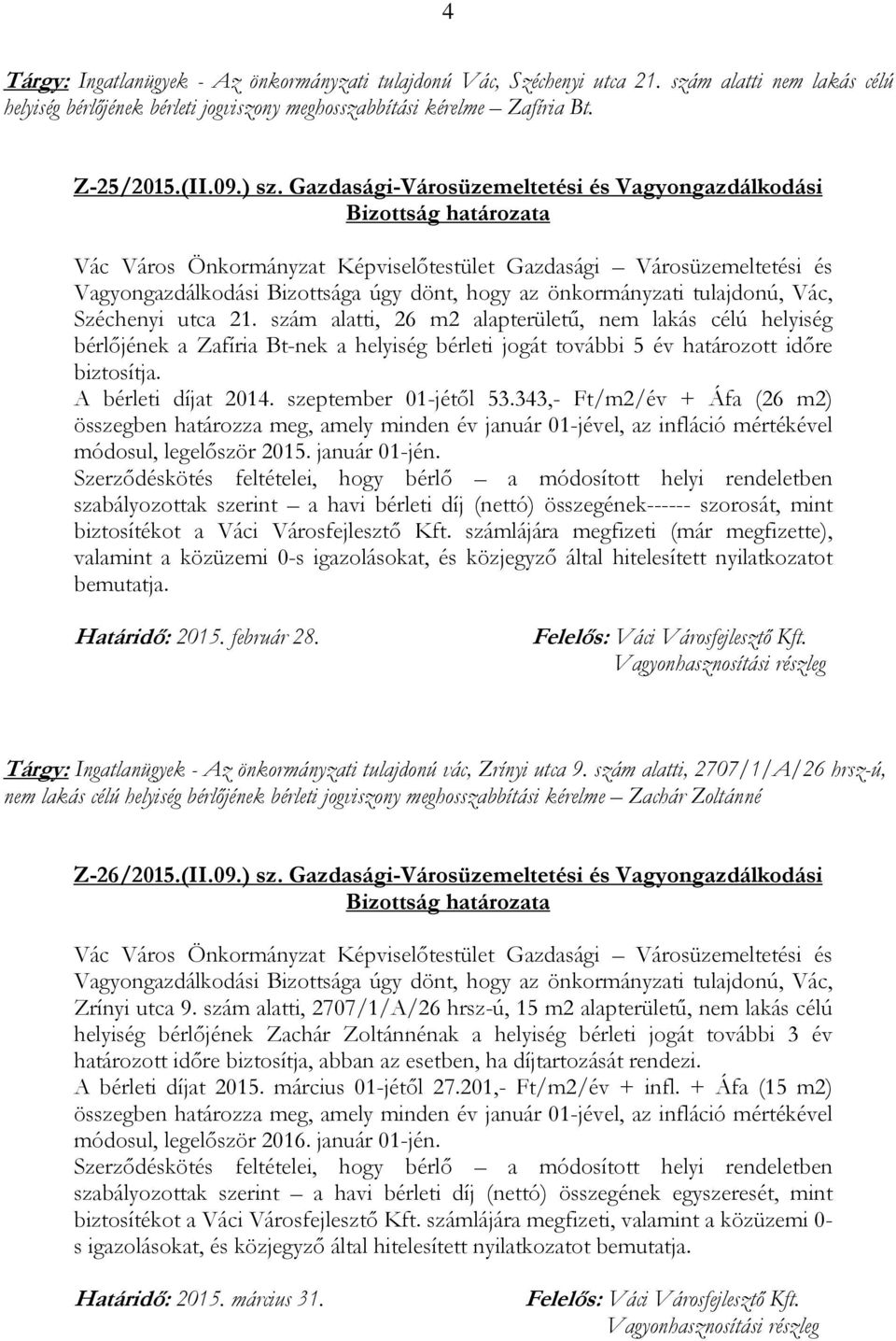 szám alatti, 26 m2 alapterületű, nem lakás célú helyiség bérlőjének a Zafíria Bt-nek a helyiség bérleti jogát további 5 év határozott időre biztosítja. A bérleti díjat 2014. szeptember 01-jétől 53.