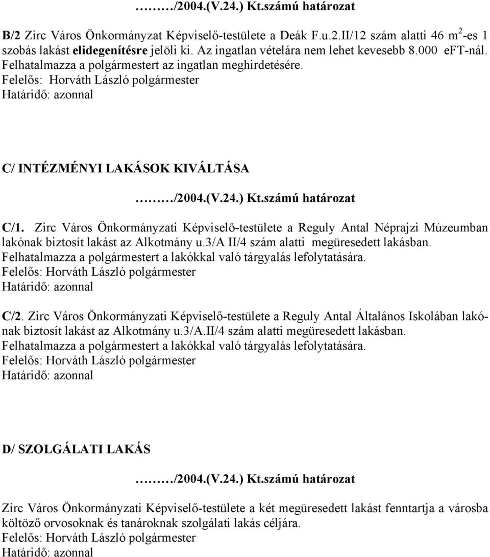 Zirc Város Önkormányzati Képviselő-testülete a Reguly Antal Néprajzi Múzeumban lakónak biztosít lakást az Alkotmány u.3/a II/4 szám alatti megüresedett lakásban.
