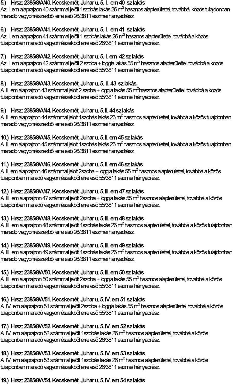 em alaprajzon 42 számmal jelölt 2 szoba + loggia lakás 55 m 2 hasznos alapterülettel, továbbá a közös 8.) Hrsz: 2385/8/A/43. Kecskemét, Juhar u. 5. II. 43 sz lakás A II.