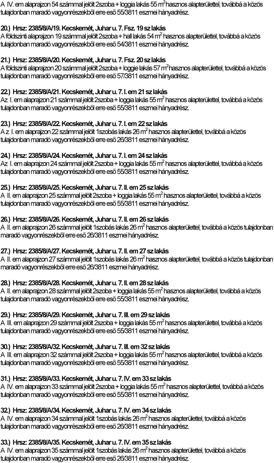 ) Hrsz: 2385/8/A/20. Kecskemét, Juhar u. 7. Fsz. 20 sz lakás A földszinti alaprajzon 20 számmal jelölt 2szoba + loggie lakás 57 m 2 hasznos alapterülettel, továbbá a közös 22.) Hrsz: 2385/8/A/21.