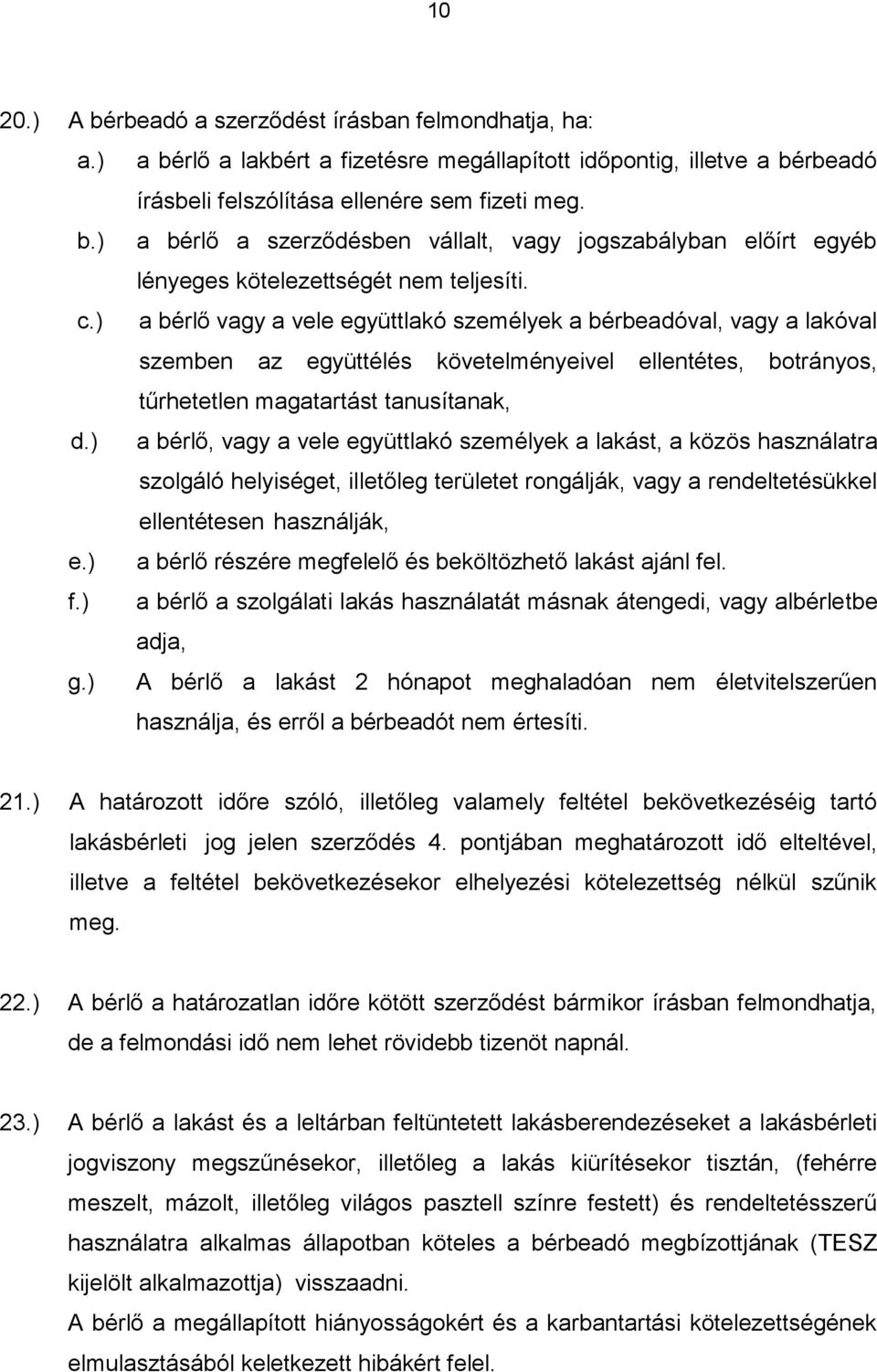 ) a bérlő, vagy a vele együttlakó személyek a lakást, a közös használatra szolgáló helyiséget, illetőleg területet rongálják, vagy a rendeltetésükkel ellentétesen használják, e.