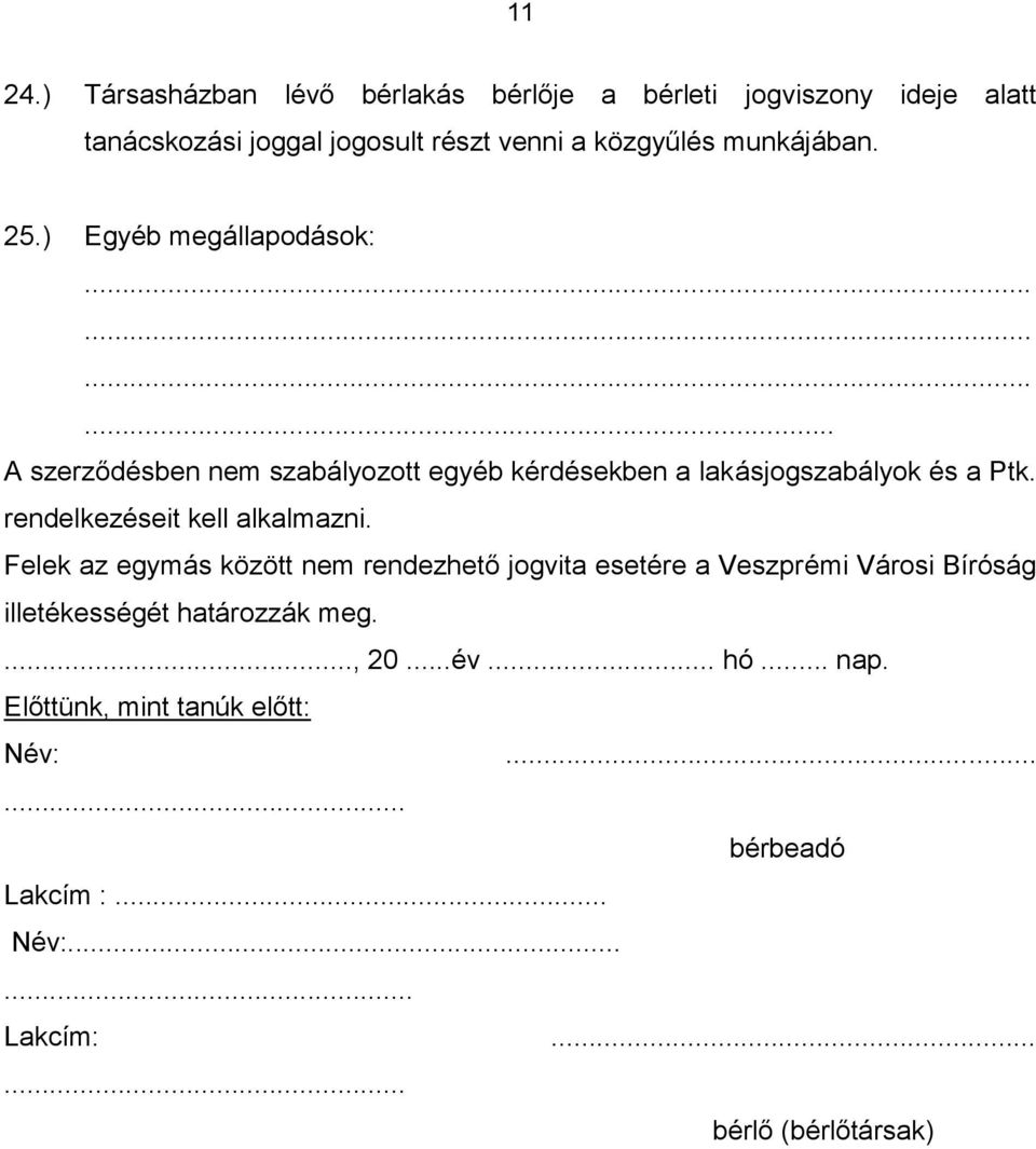 25.) Egyéb megállapodások:............ A szerződésben nem szabályozott egyéb kérdésekben a lakásjogszabályok és a Ptk.