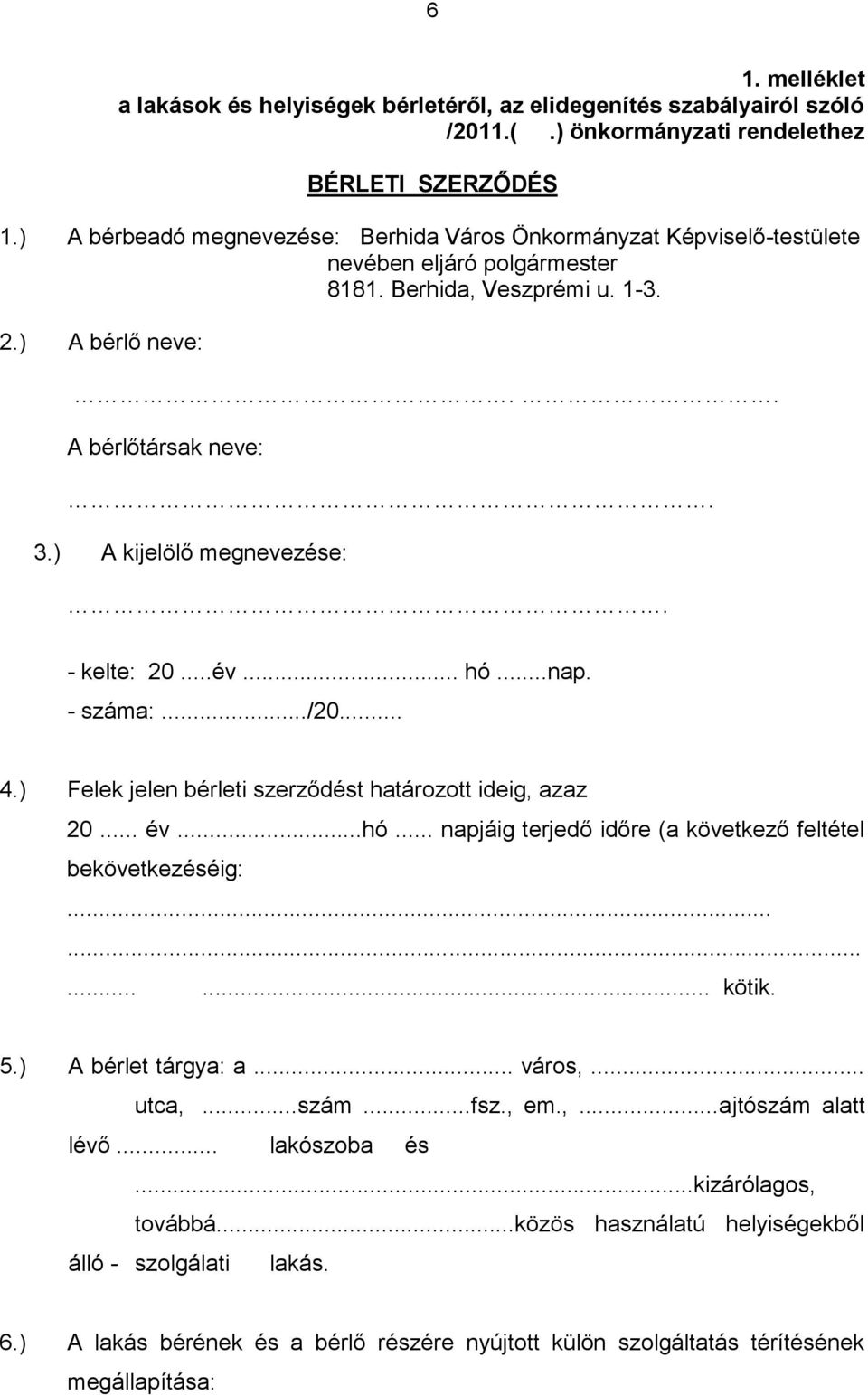) A kijelölő megnevezése:. - kelte: 20...év... hó...nap. - száma:.../20... 4.) Felek jelen bérleti szerződést határozott ideig, azaz 20... év...hó... napjáig terjedő időre (a következő feltétel bekövetkezéséig:.