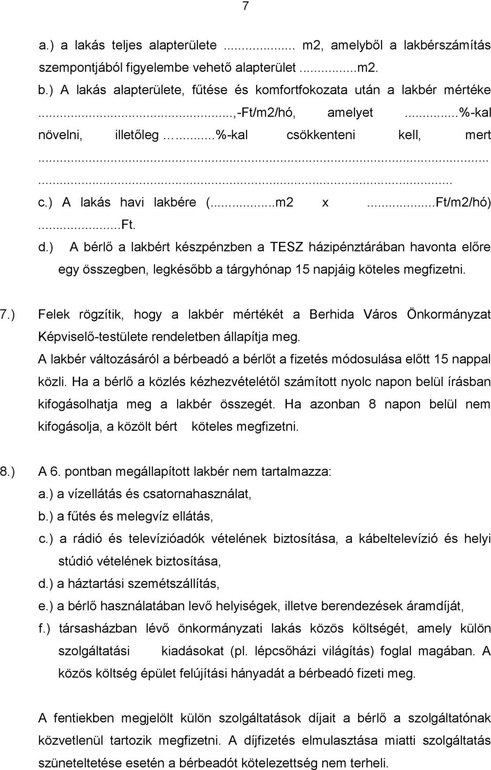 ) A bérlő a lakbért készpénzben a TESZ házipénztárában havonta előre egy összegben, legkésőbb a tárgyhónap 15 napjáig köteles megfizetni. 7.