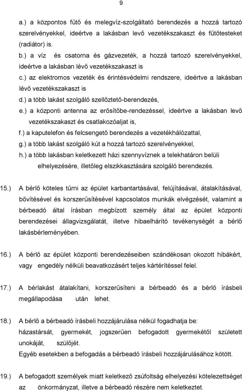 ) a központi antenna az erősítőbe-rendezéssel, ideértve a lakásban levő vezetékszakaszt és csatlakozóaljat is, f.) a kaputelefon és felcsengető berendezés a vezetékhálózattal, g.