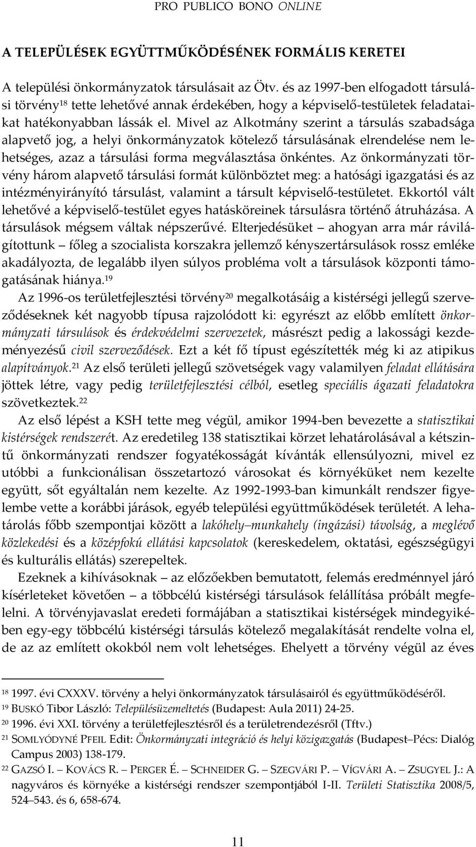 Mivel az Alkotm{ny szerint a t{rsul{s szabads{ga alapvető jog, a helyi önkorm{nyzatok kötelező t{rsul{s{nak elrendelése nem lehetséges, azaz a t{rsul{si forma megv{laszt{sa önkéntes.