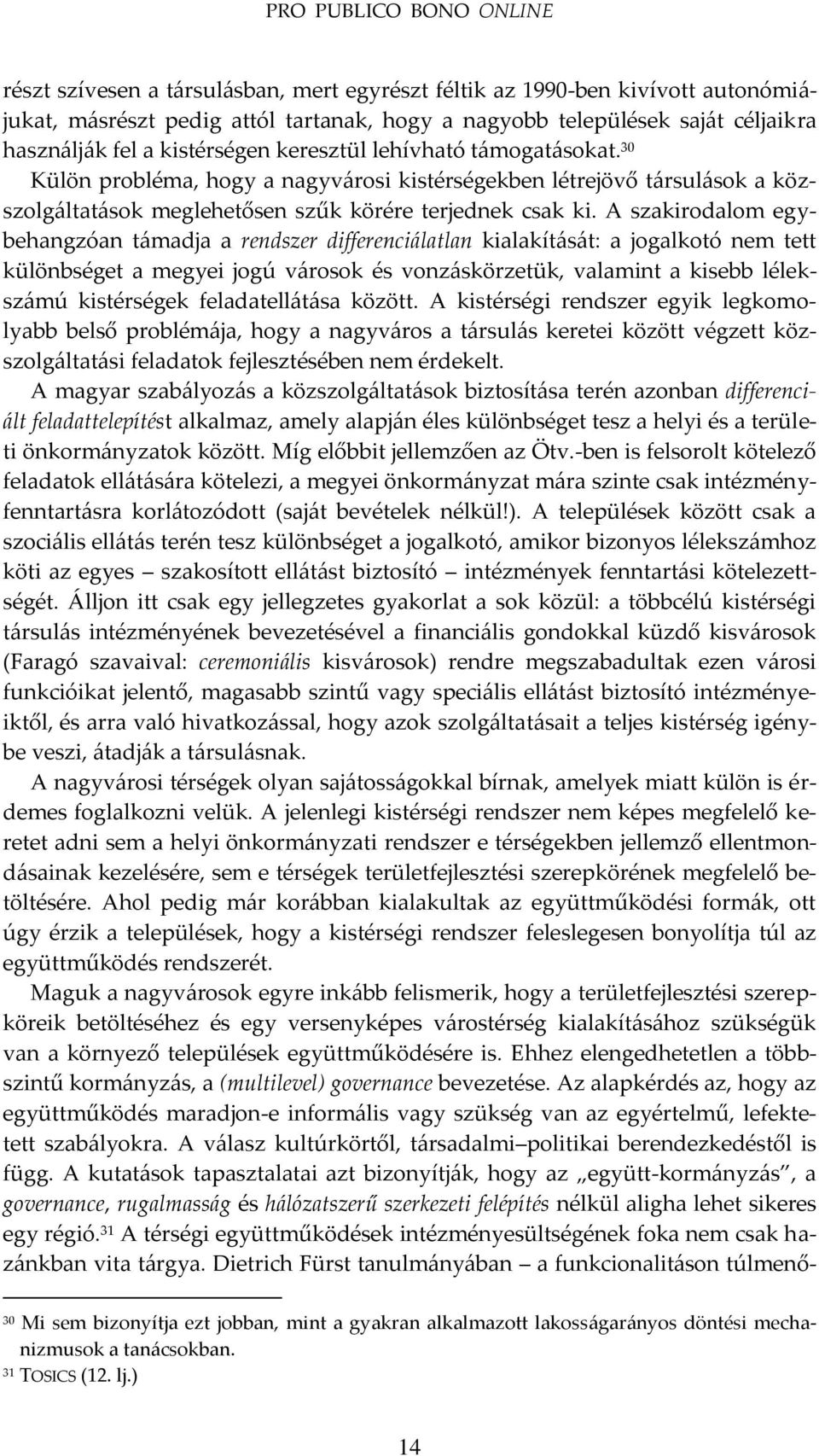 A szakirodalom egybehangzóan t{madja a rendszer differenci{latlan kialakít{s{t: a jogalkotó nem tett különbséget a megyei jogú v{rosok és vonz{skörzetük, valamint a kisebb léleksz{mú kistérségek