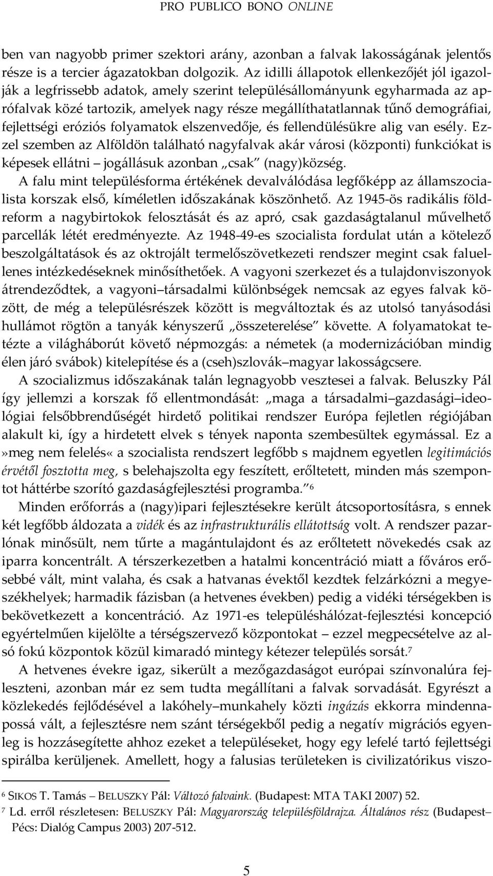 demogr{fiai, fejlettségi eróziós folyamatok elszenvedője, és fellendülésükre alig van esély.