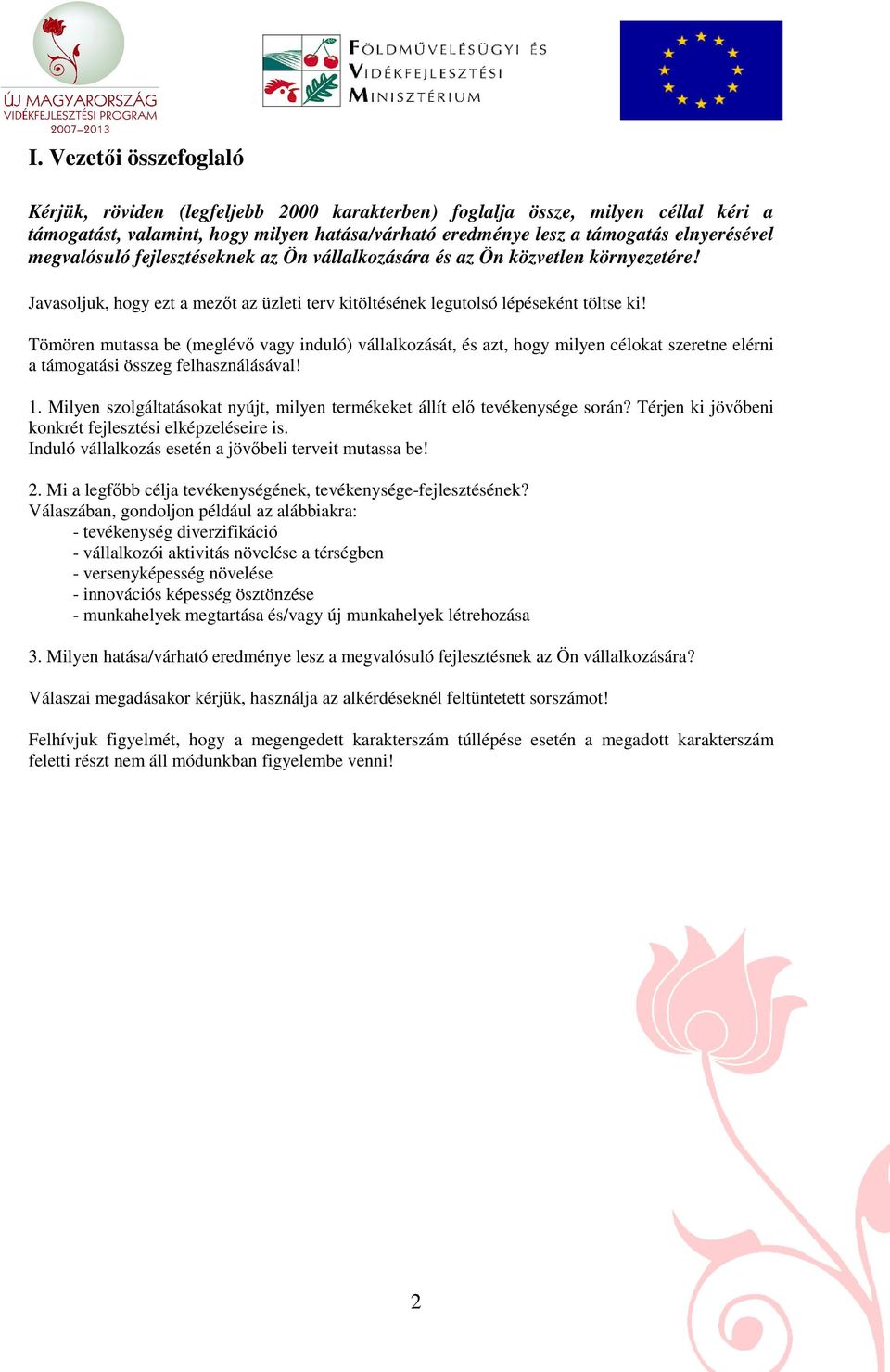 Tömören mutassa be (meglévı vagy induló) vállalkozását, és azt, hogy milyen célokat szeretne elérni a támogatási összeg felhasználásával! 1.