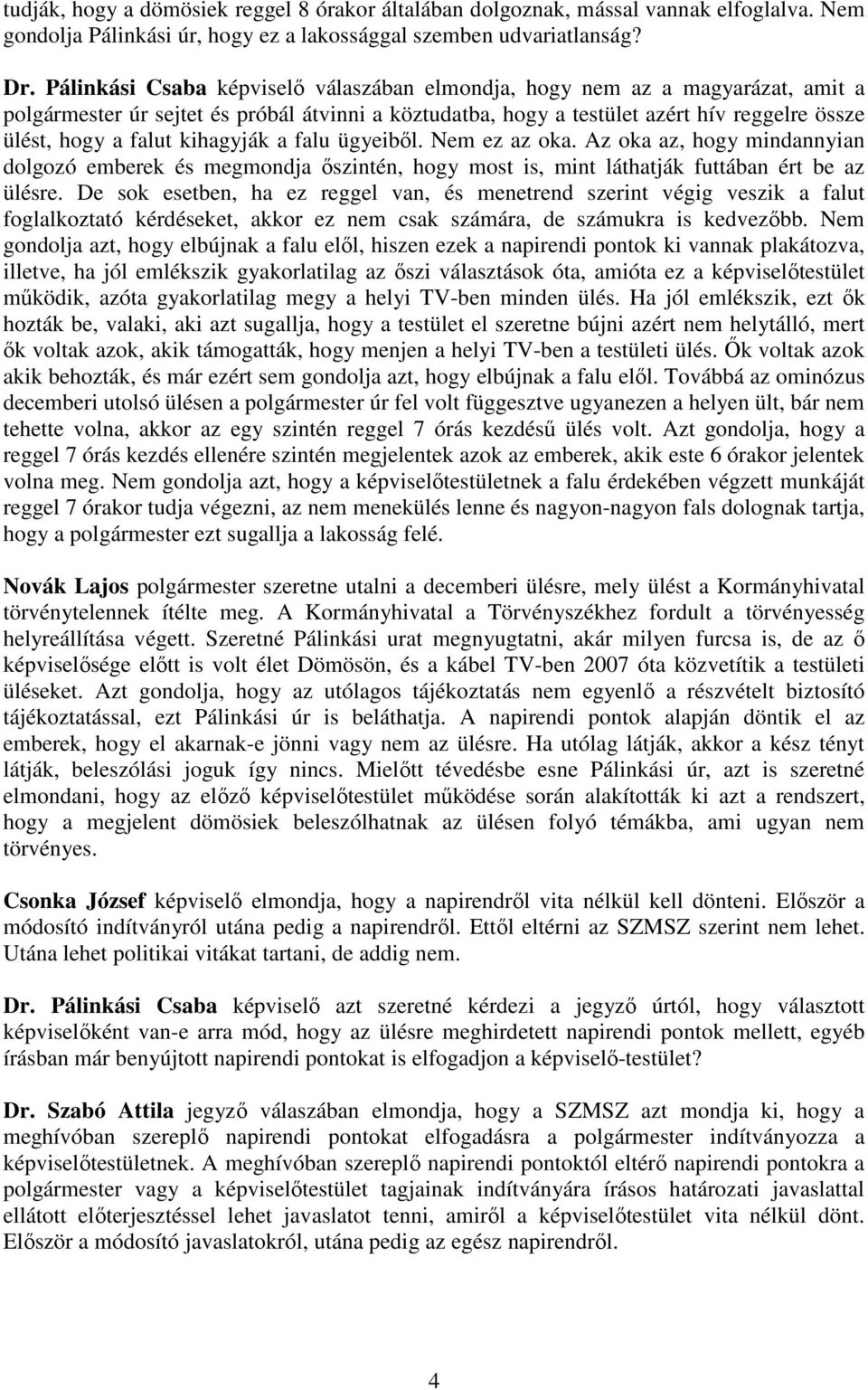 kihagyják a falu ügyeibıl. Nem ez az oka. Az oka az, hogy mindannyian dolgozó emberek és megmondja ıszintén, hogy most is, mint láthatják futtában ért be az ülésre.