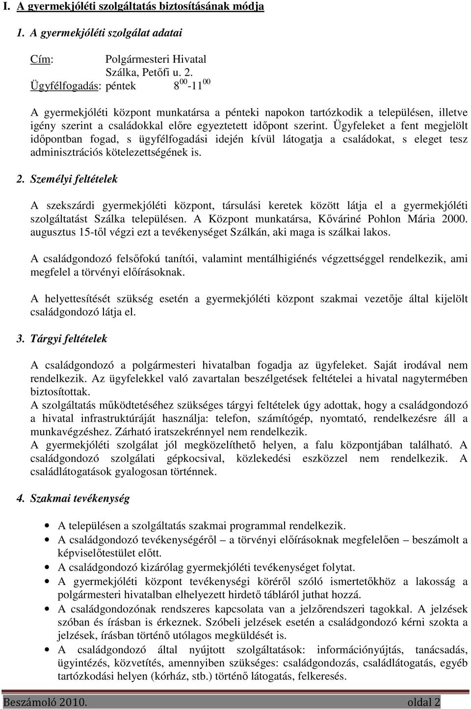 Ügyfeleket a fent megjelölt időpontban fogad, s ügyfélfogadási idején kívül látogatja a családokat, s eleget tesz adminisztrációs kötelezettségének is. 2.