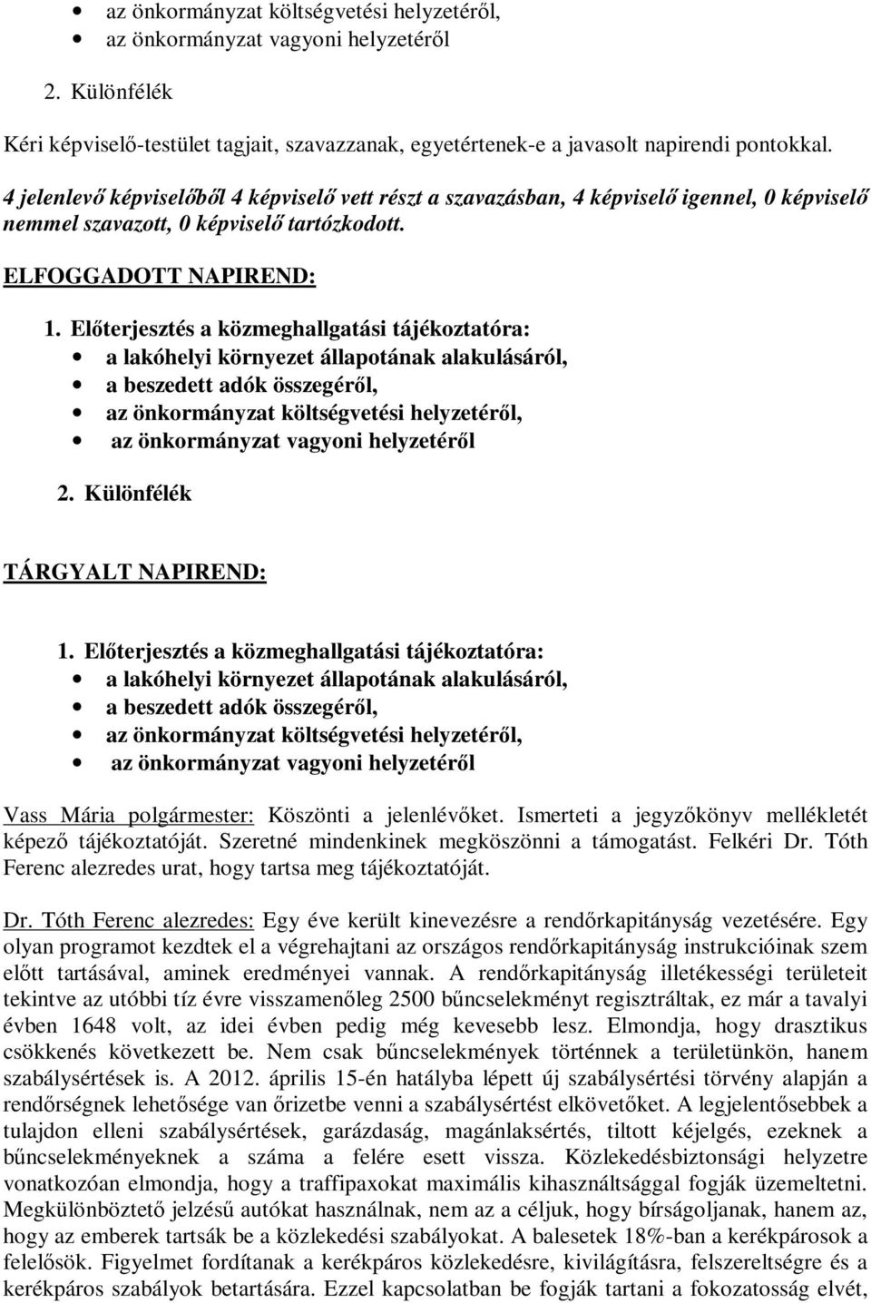Előterjesztés a közmeghallgatási tájékoztatóra: a lakóhelyi környezet állapotának alakulásáról, a beszedett adók összegéről, az önkormányzat költségvetési helyzetéről, az önkormányzat vagyoni