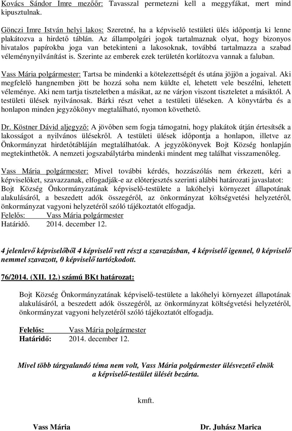 Az állampolgári jogok tartalmaznak olyat, hogy bizonyos hivatalos papírokba joga van betekinteni a lakosoknak, továbbá tartalmazza a szabad véleménynyilvánítást is.