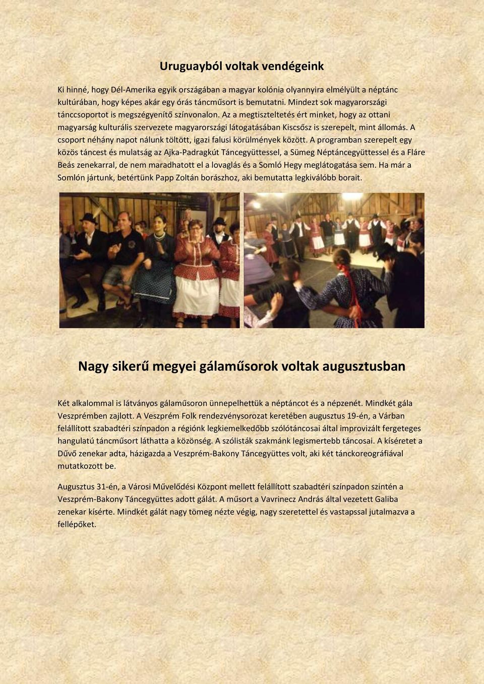 Az a megtiszteltetés ért minket, hogy az ottani magyarság kulturális szervezete magyarországi látogatásában Kiscsősz is szerepelt, mint állomás.
