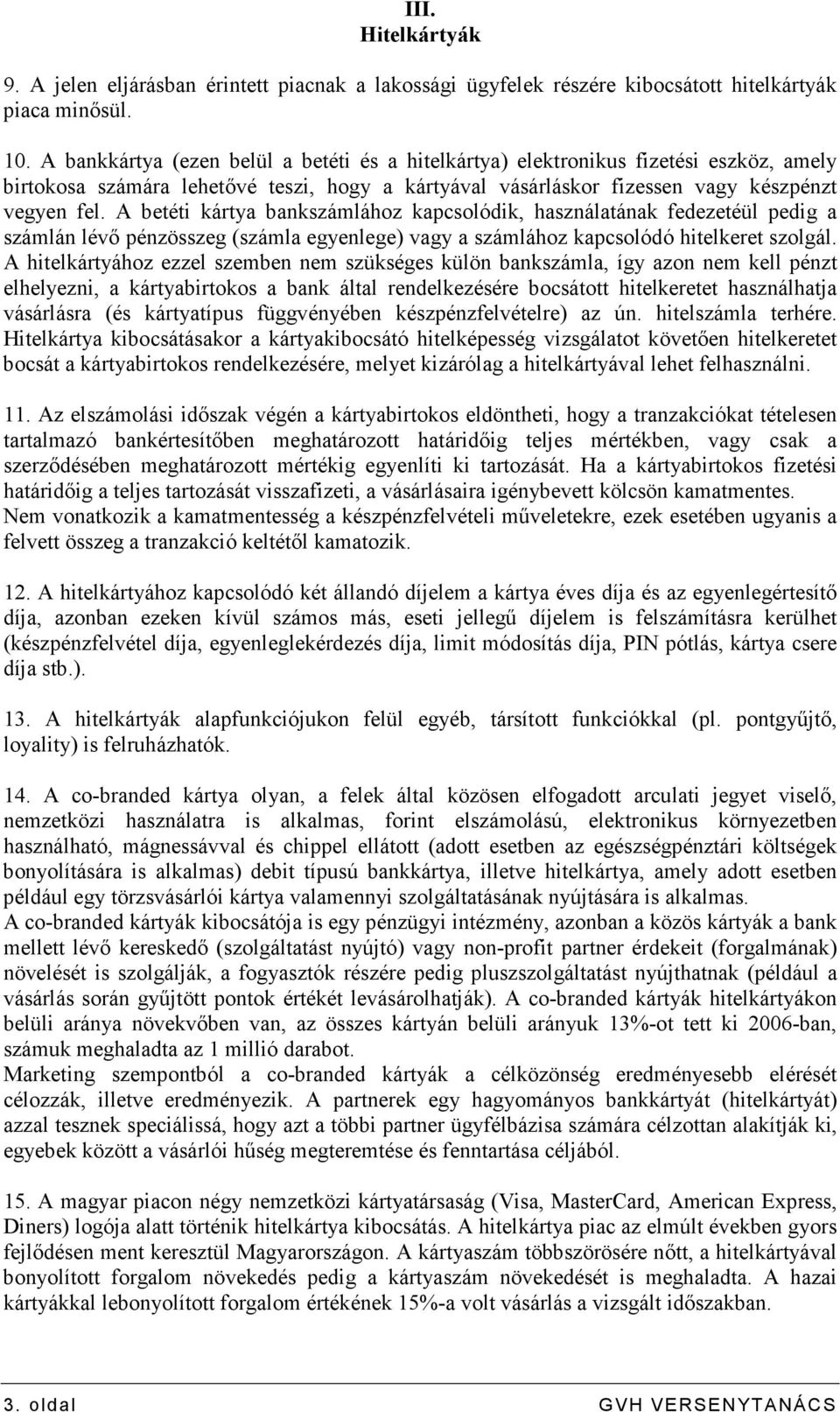 A betéti kártya bankszámlához kapcsolódik, használatának fedezetéül pedig a számlán lévı pénzösszeg (számla egyenlege) vagy a számlához kapcsolódó hitelkeret szolgál.