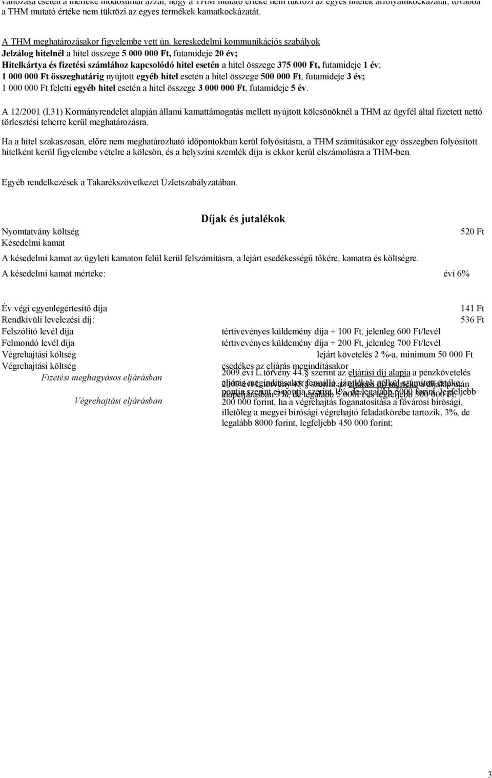 kereskedelmi kommunikációs szabályok Jelzálog hitelnél a hitel összege 5 000 000 Ft, futamideje 20 év; Hitelkártya és fizetési számlához kapcsolódó hitel esetén a hitel összege 375 000 Ft, futamideje