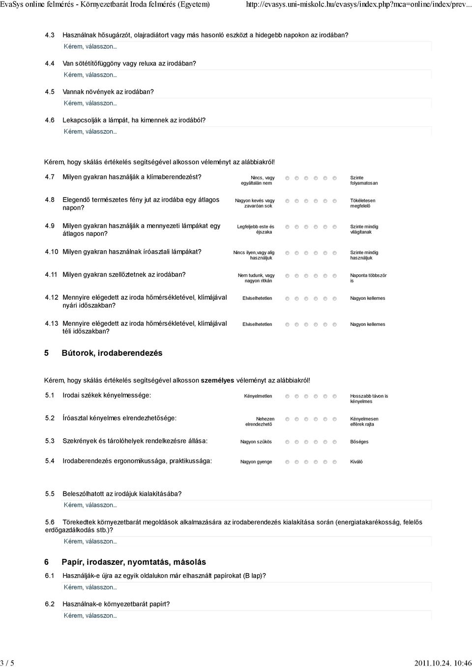 Nincs, vagy egyáltalán nem Szinte folyamatosan 4.8 Elegendő természetes fény jut az irodába egy átlagos napon? Nagyon kevés vagy zavaróan sok Tökéletesen megfelelő 4.