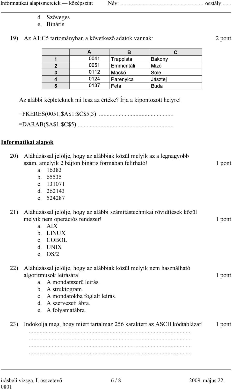 képleteknek mi lesz az értéke? Írja a kipontozott helyre! =FKERES(0051;$A$1:$C$5;3)... =DARAB($A$1:$C$5).