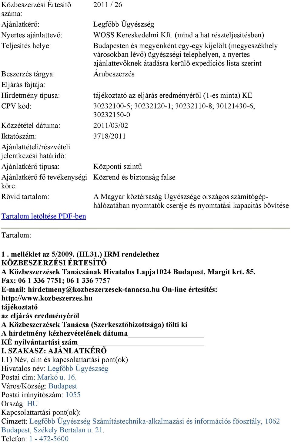 Árubeszerzés tájékoztató az eljárás eredményéről (1-es minta) KÉ CPV kód: 30232100-5; 30232120-1; 30232110-8; 30121430-6; 30232150-0 Közzététel dátuma: 2011/03/02 Iktatószám: 3718/2011