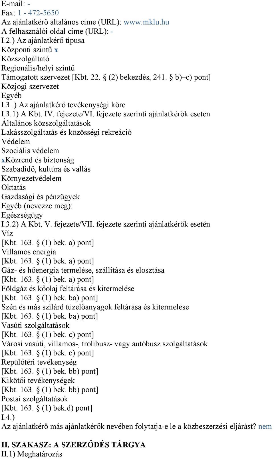 fejezete szerinti ajánlatkérők esetén Általános közszolgáltatások Lakásszolgáltatás és közösségi rekreáció Védelem Szociális védelem xközrend és biztonság Szabadidő, kultúra és vallás