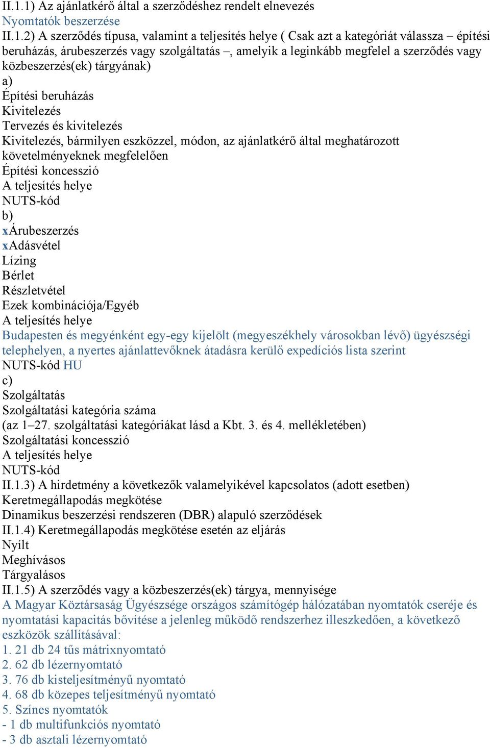módon, az ajánlatkérő által meghatározott követelményeknek megfelelően Építési koncesszió A teljesítés helye NUTS-kód b) xárubeszerzés xadásvétel Lízing Bérlet Részletvétel Ezek kombinációja/egyéb A