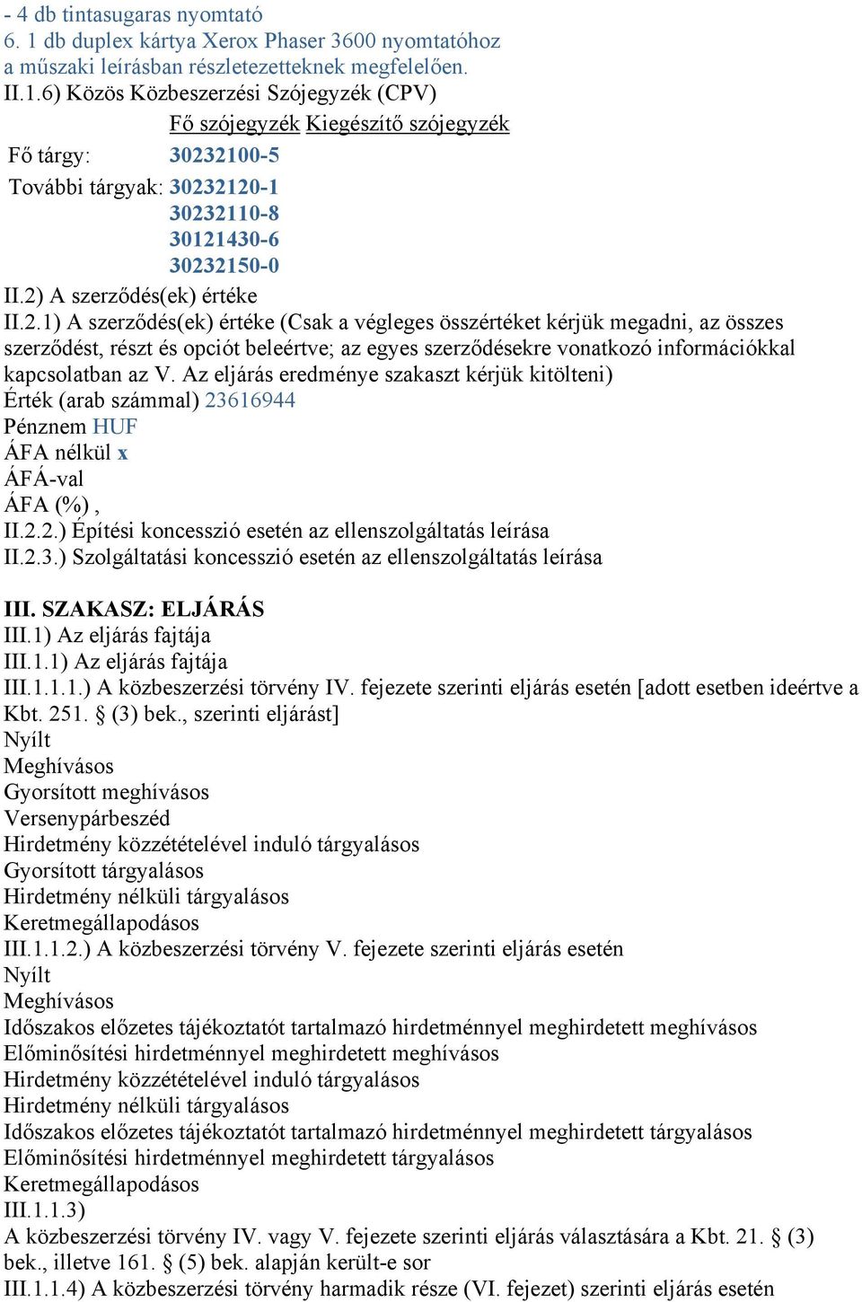 Az eljárás eredménye szakaszt kérjük kitölteni) Érték (arab számmal) 23616944 Pénznem HUF ÁFA nélkül x II.2.2.) Építési koncesszió esetén az ellenszolgáltatás leírása II.2.3.) Szolgáltatási koncesszió esetén az ellenszolgáltatás leírása III.