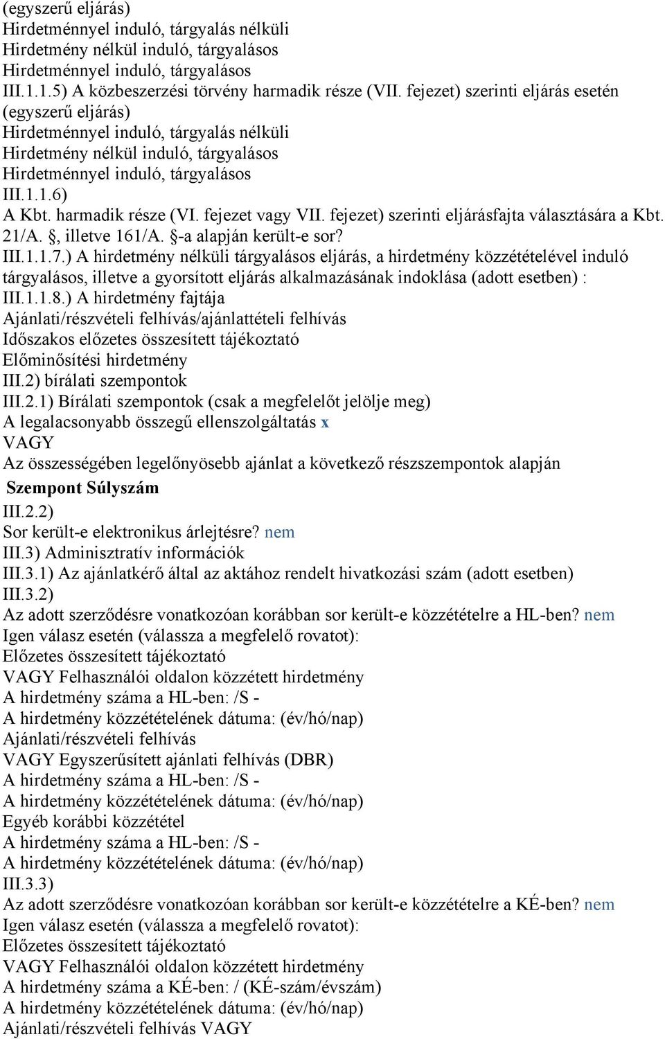 harmadik része (VI. fejezet vagy VII. fejezet) szerinti eljárásfajta választására a Kbt. 21/A., illetve 161/A. -a alapján került-e sor? III.1.1.7.