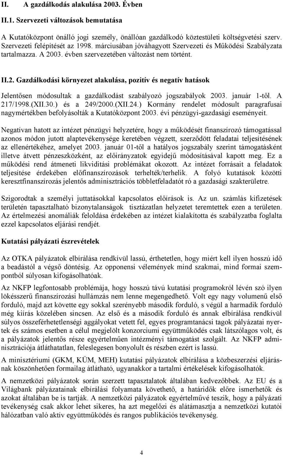 03. évben szervezetében változást nem történt. II.2. Gazdálkodási környezet alakulása, pozitív és negatív hatások Jelentősen módosultak a gazdálkodást szabályozó jogszabályok 2003. január 1-től.