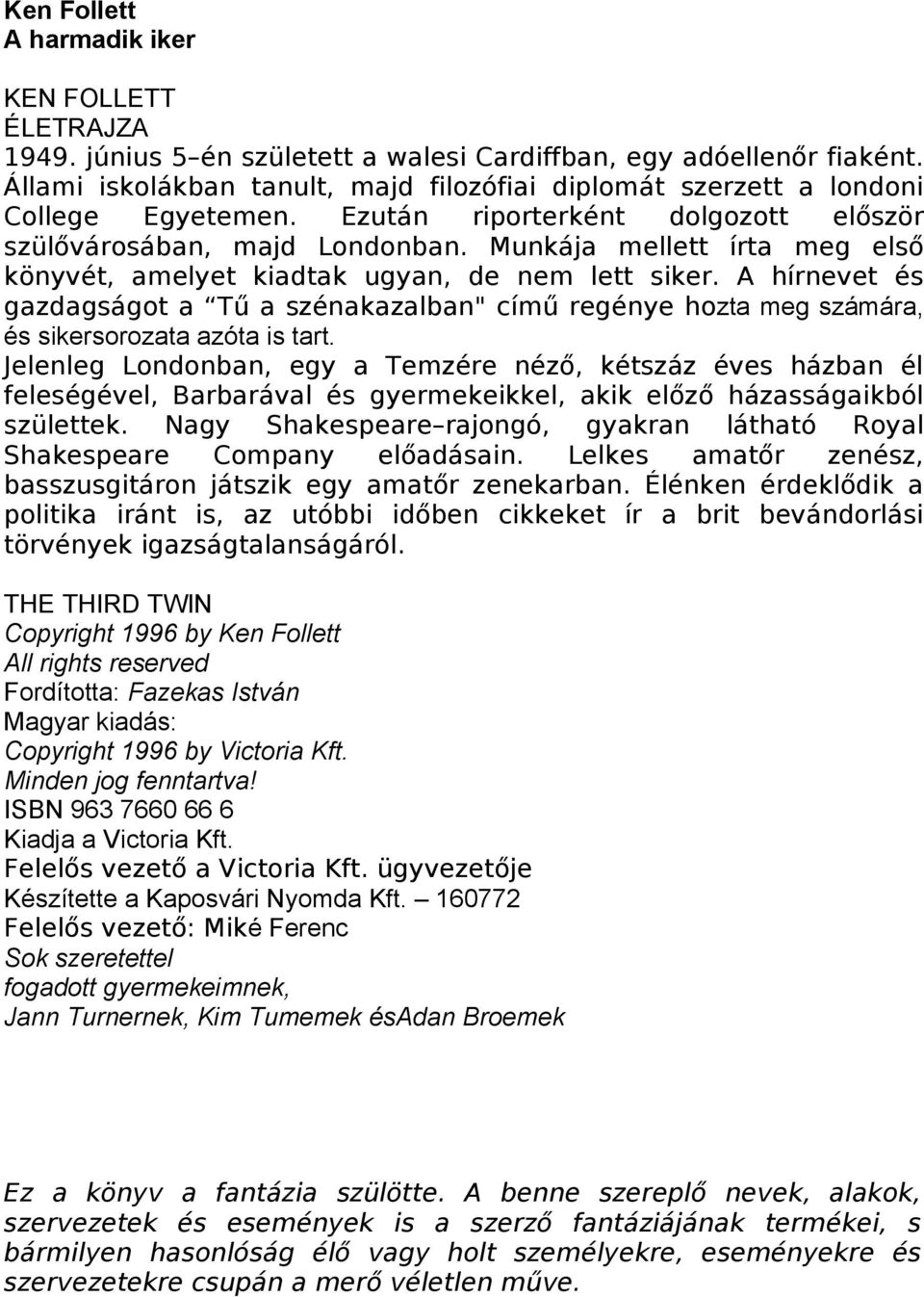 Munkája mellett írta meg első könyvét, amelyet kiadtak ugyan, de nem lett siker. A hírnevet és gazdagságot a Tű a szénakazalban" című regénye hozta meg számára, és sikersorozata azóta is tart.