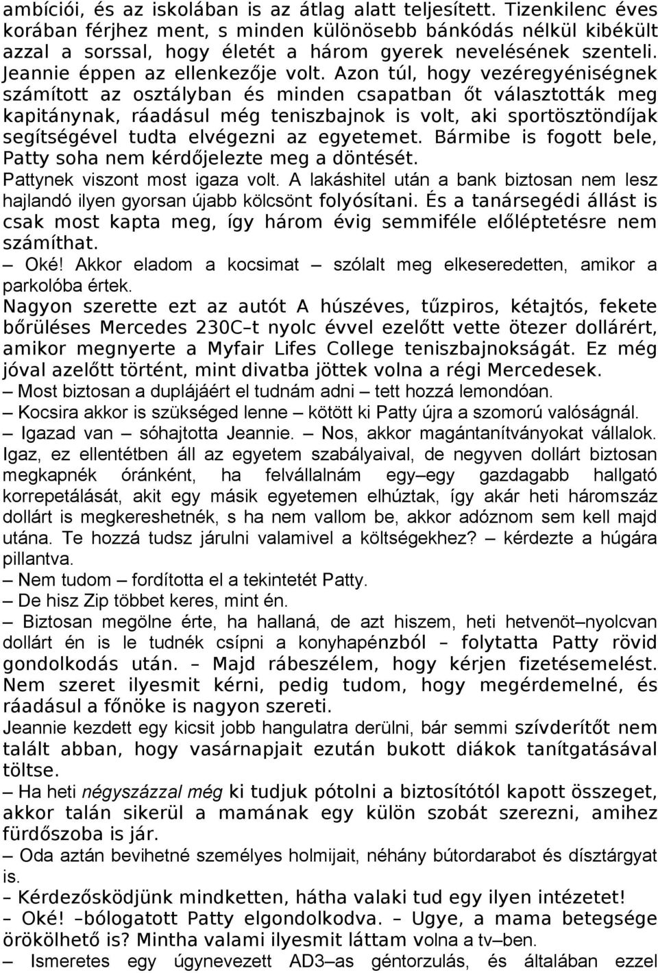 Azon túl, hogy vezéregyéniségnek számított az osztályban és minden csapatban őt választották meg kapitánynak, ráadásul még teniszbajnok is volt, aki sportösztöndíjak segítségével tudta elvégezni az
